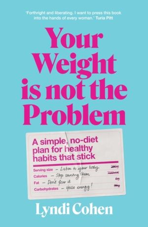 Your Weight Is Not the Problem - A simple, no-diet plan for healthy habits