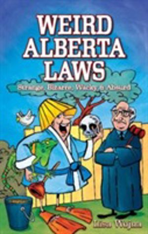 Weird Alberta Laws - Strange, Bizarre, Wacky & Absurd