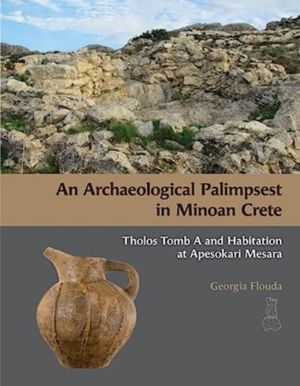 Archaeological Palimpsest in Minoan Crete - Tholos Tomb A and Habitation at