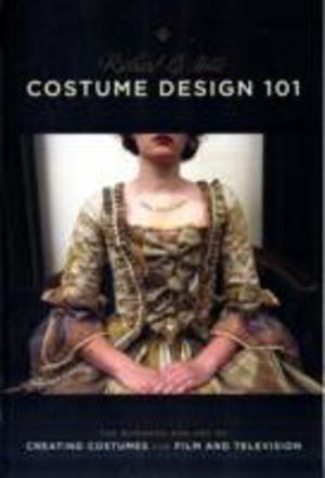 Costume Design 101 - The Business and Art of Creating Costumes for Film and