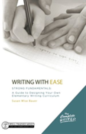 Writing with Ease: Strong Fundamentals - A Guide to Designing Your Own Elem