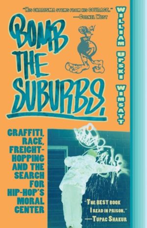 Bomb the Suburbs - Graffiti, Race, Freight-Hopping and the Search for Hip-H