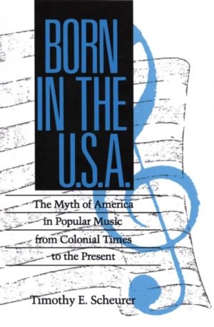 Born in the U. S. a. - The Myths of America in Popular Music from Colonial