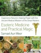 Esoteric Medicine And Practical Magic : Experience Nature's Healing Power with the Ancient Medical Wisdom of the Great Masters