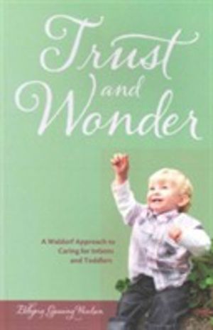 Trust and Wonder - A Waldorf Approach to Caring for Infants and Toddlers
