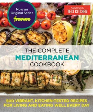 Complete Mediterranean Cookbook - 500 Vibrant, Kitchen-Tested Recipes for L