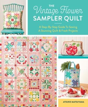 Vintage Flower Sampler Quilt - A Step-by-Step Guide to Sewing a Stunning Qu