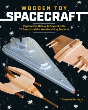 Wooden Toy Spacecraft - Explore the Galaxy & Beyond with 13 Easy-to-Make Wo