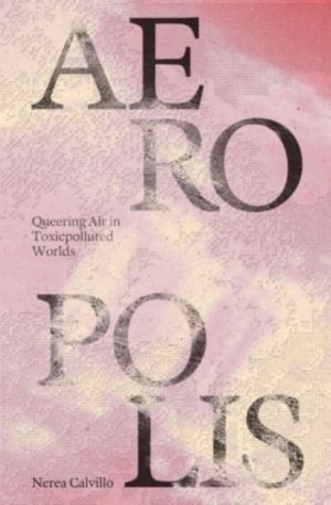 Aeropolis ÔÇô Queering Air in Toxicpolluted Worlds
