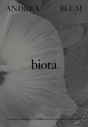 Andrea Blum: Biota - A Discourse between Art and Architecture from the 1970