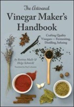 Artisanal Vinegar Maker's Handbook - Crafting Quality Vinegars Fermenting,