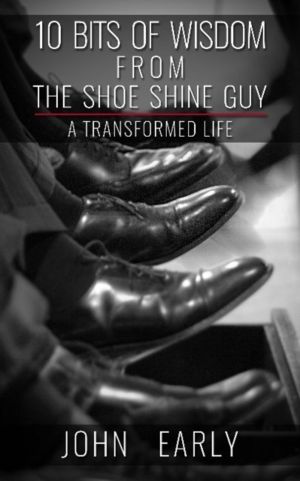 10 Bits of Wisdom From The Shoe Shine Guy - A Transformed Life
