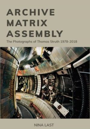 Archive, Matrix, Assembly - The Photographs of Thomas Struth 1978-2018