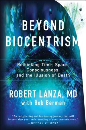 Beyond Biocentrism - Rethinking Time, Space, Consciousness, and the Illusio
