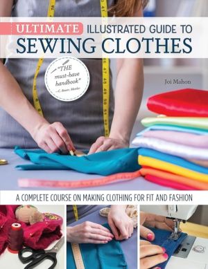 Ultimate Illustrated Guide to Sewing Clothes - A Complete Course on Making