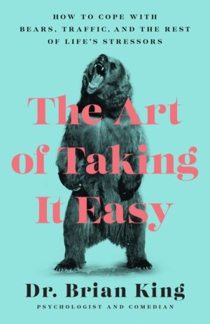 Art of Taking It Easy - How to Cope with Bears, Traffic, and the Rest of Li