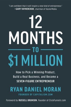 12 Months to $1 Million - How to Pick a Winning Product, Build a Real Busin