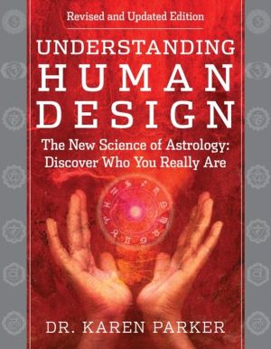 Understanding Human Design - The New Science of Astrology: Discover Who You
