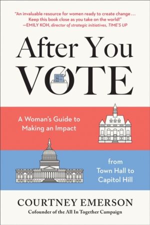 After You Vote - A Woman's Guide to Making an Impact, from Town Hall to Cap