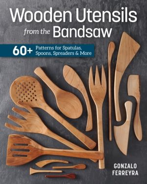 Wooden Utensils from the Bandsaw - 60+ Patterns for Spatulas, Spoons, Sprea