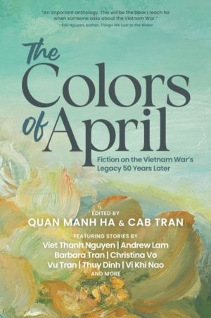 Colors of April - Fiction on the Vietnam WarÔÇÖs Legacy 50 Years Later