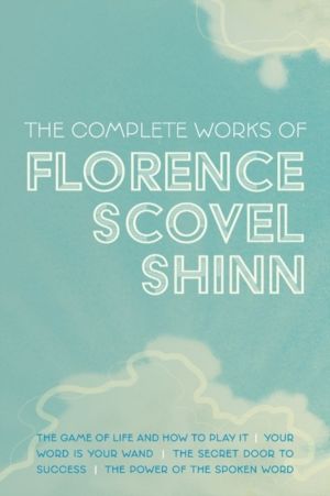 Complete Works of Florence Scovel Shinn - The Game of Life and How to Play