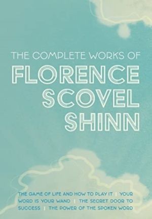 Complete Works of Florence Scovel Shinn - The Game of Life and How to Play