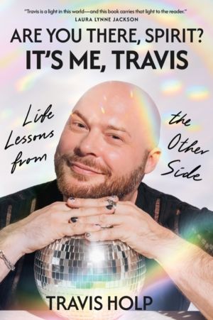 Are You There, Spirit? ItÔÇÖs Me, Travis - Life Lessons from the Other Side
