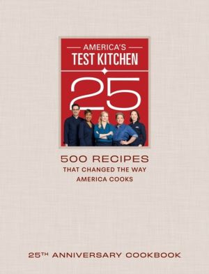 America's Test Kitchen Twenty-Fifth Anniversary Cookbook - 500 Recipes That