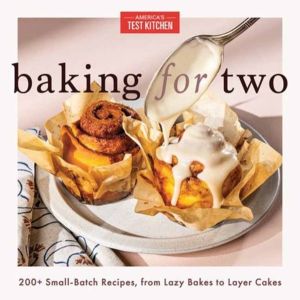 Baking for Two - 200+ Small-Batch Recipes, from Lazy Bakes to Layer Cakes
