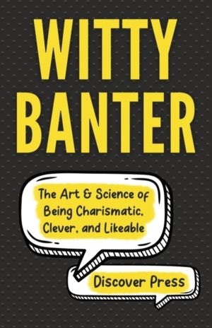 Witty Banter - The Art & Science of Being Charismatic, Clever, and Likeable