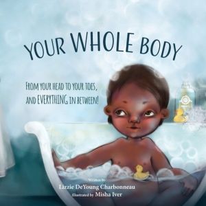 Your Whole Body - From Your Head to Your Toes, and Everything in Between!