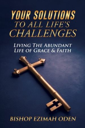 Your Solutions to All Life's Challenges - Living The Abundant Life of Grace