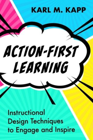 Action-First Learning - Instructional Design Techniques to Engage and Inspi