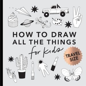 All the Things - How to Draw Books for Kids with Cars, Unicorns, Dragons, C