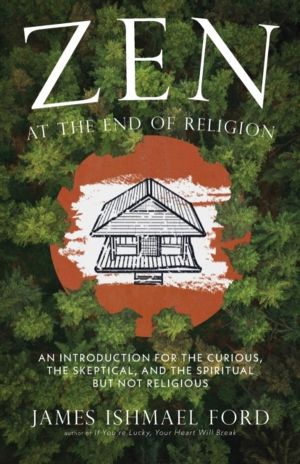 Zen at the End of Religion - An Introduction for the Curious, the Skeptical