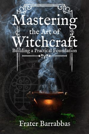 Mastering the Art of Witchcraft: Building a Practical Foundation