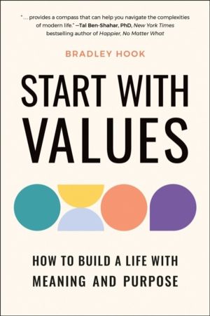 Start with Values - How to Build a Life with Meaning and Purpose
