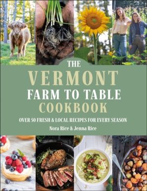Vermont Farm to Table Cookbook - Over 50 Fresh & Local Recipes for Every Se