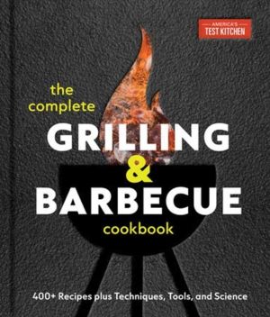 Complete Grilling and Barbecue Cookbook - 500+ Recipes plus Techniques, Too