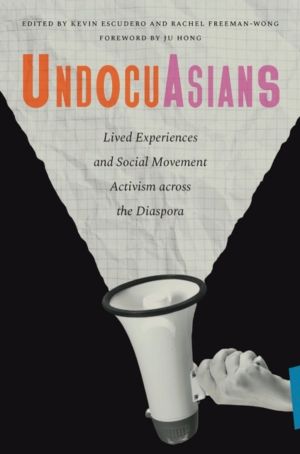 UndocuAsians - Lived Experiences and Social Movement Activism Across the Di