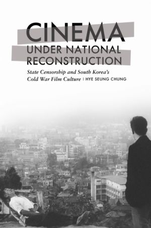 Cinema Under National Reconstruction - State Censorship and South Korea's C