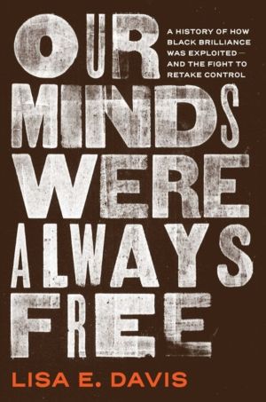 Our Minds Were Always Free - A History of How Black Brilliance Was Exploite