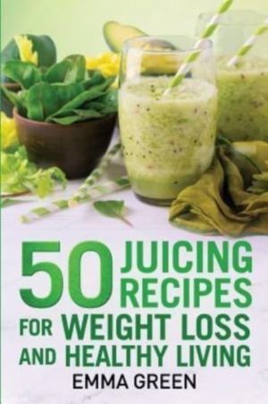 50 juicing recipes - For Weight Loss and Healthy Living