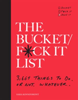 Bucket/F*ck it List - 3,669 Things to Do. Or Not. Whatever.