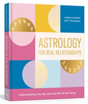 Astrology for Real Relationships - Understanding You, Me, and How We All Ge