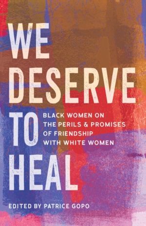 We Deserve to Heal - Black Women on the Perils and Promises of Friendship w