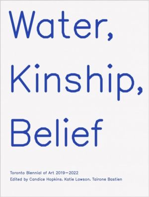 Water, Kinship, Belief - Toronto Biennial of Art 2019ÔÇô2022