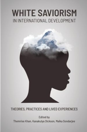 White Saviorism in International Development - Theories, Practices and Live