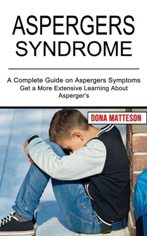 Aspergers Syndrome - Get a More Extensive Learning About Asperger's (A Comp